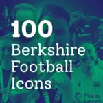 Football in Berkshire is compiling a list of 100 county icons from the game over the last 10 years.