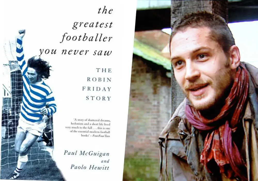 `The Robin Friday story and Tom Hardy.